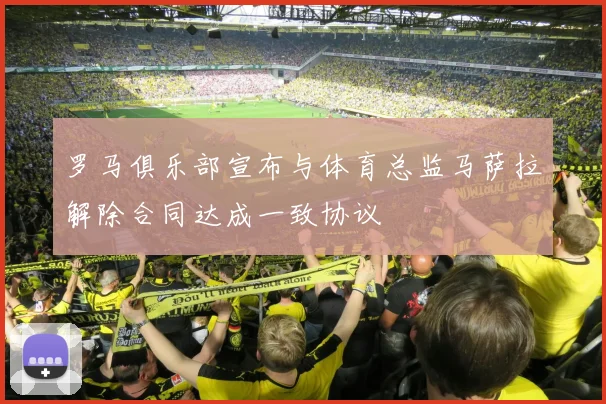 罗马俱乐部宣布与体育总监马萨拉解除合同达成一致协议