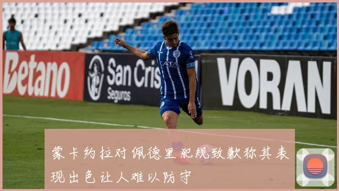 蒙卡约拉对佩德里犯规致歉称其表现出色让人难以防守