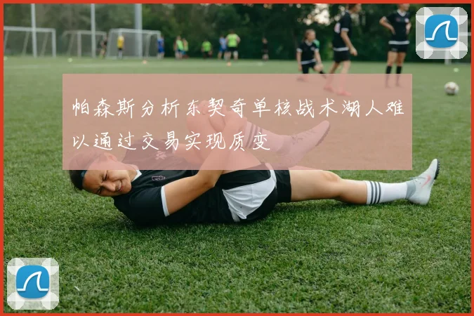 帕森斯分析东契奇单核战术湖人难以通过交易实现质变